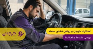 استارت خوردن و روشن نشدن سمند؛ علت‌ها و راهکارهای بررسی